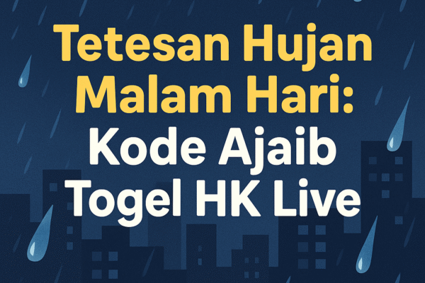 Tetesan Hujan Malam Hari: Kode Ajaib Togel HK Live Prediksi Angka Terbaru