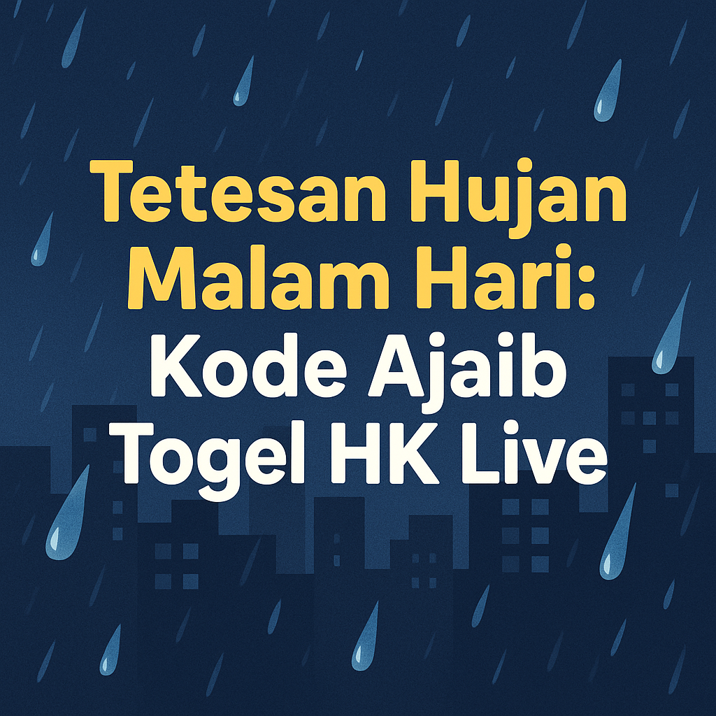 Tetesan Hujan Malam Hari: Kode Ajaib Togel HK Live Prediksi Angka Terbaru